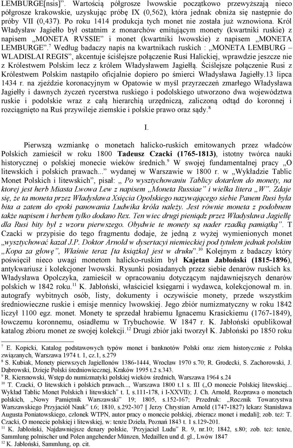 Król Władysław Jagiełło był ostatnim z monarchów emitującym monety (kwartniki ruskie) z napisem MONETA RVSSIE i monet (kwartniki lwowskie) z napisem MONETA LEMBURGE.