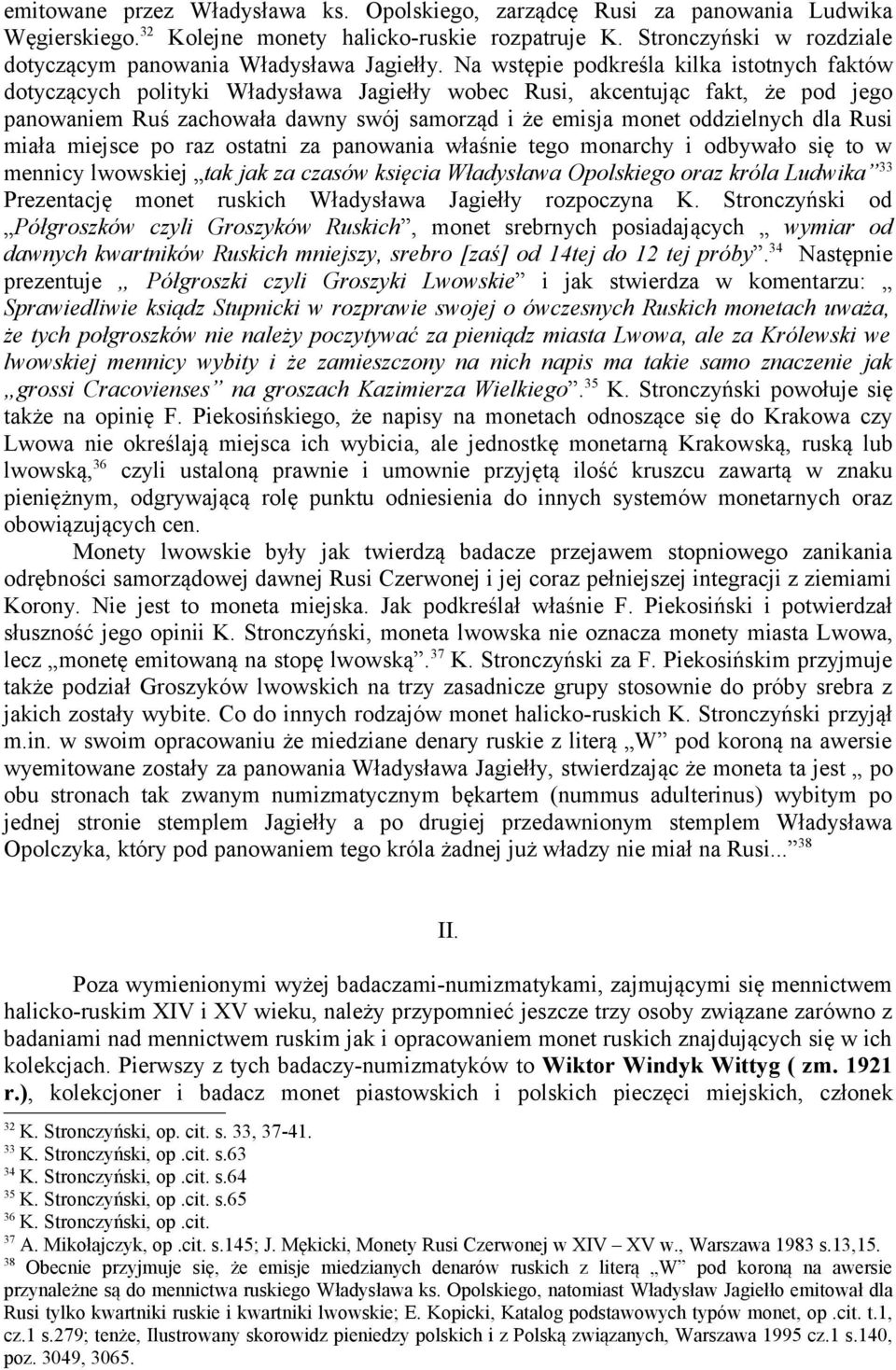 Na wstępie podkreśla kilka istotnych faktów dotyczących polityki Władysława Jagiełły wobec Rusi, akcentując fakt, że pod jego panowaniem Ruś zachowała dawny swój samorząd i że emisja monet