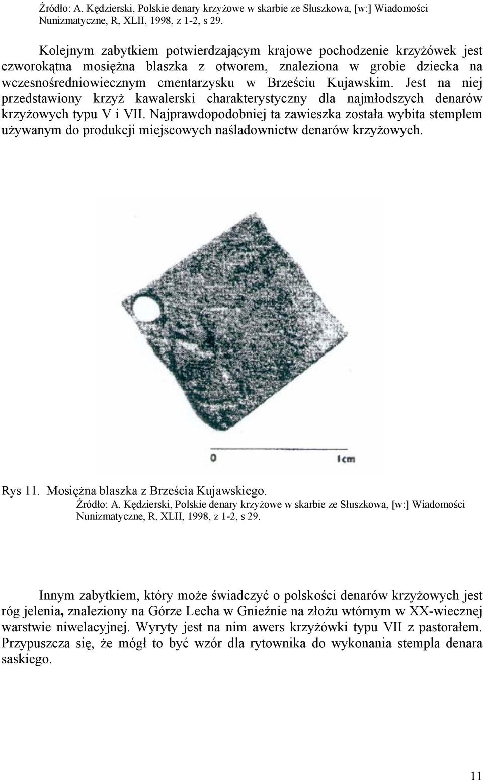 Jest na niej przedstawiony krzyż kawalerski charakterystyczny dla najmłodszych denarów krzyżowych typu V i VII.