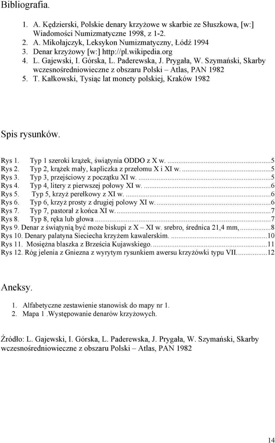 Kałkowski, Tysiąc lat monety polskiej, Kraków 1982 Spis rysunków. Rys 1. Typ 1 szeroki krążek, świątynia ODDO z X w....5 Rys 2. Typ 2, krążek mały, kapliczka z przełomu X i XI w....5 Rys 3.