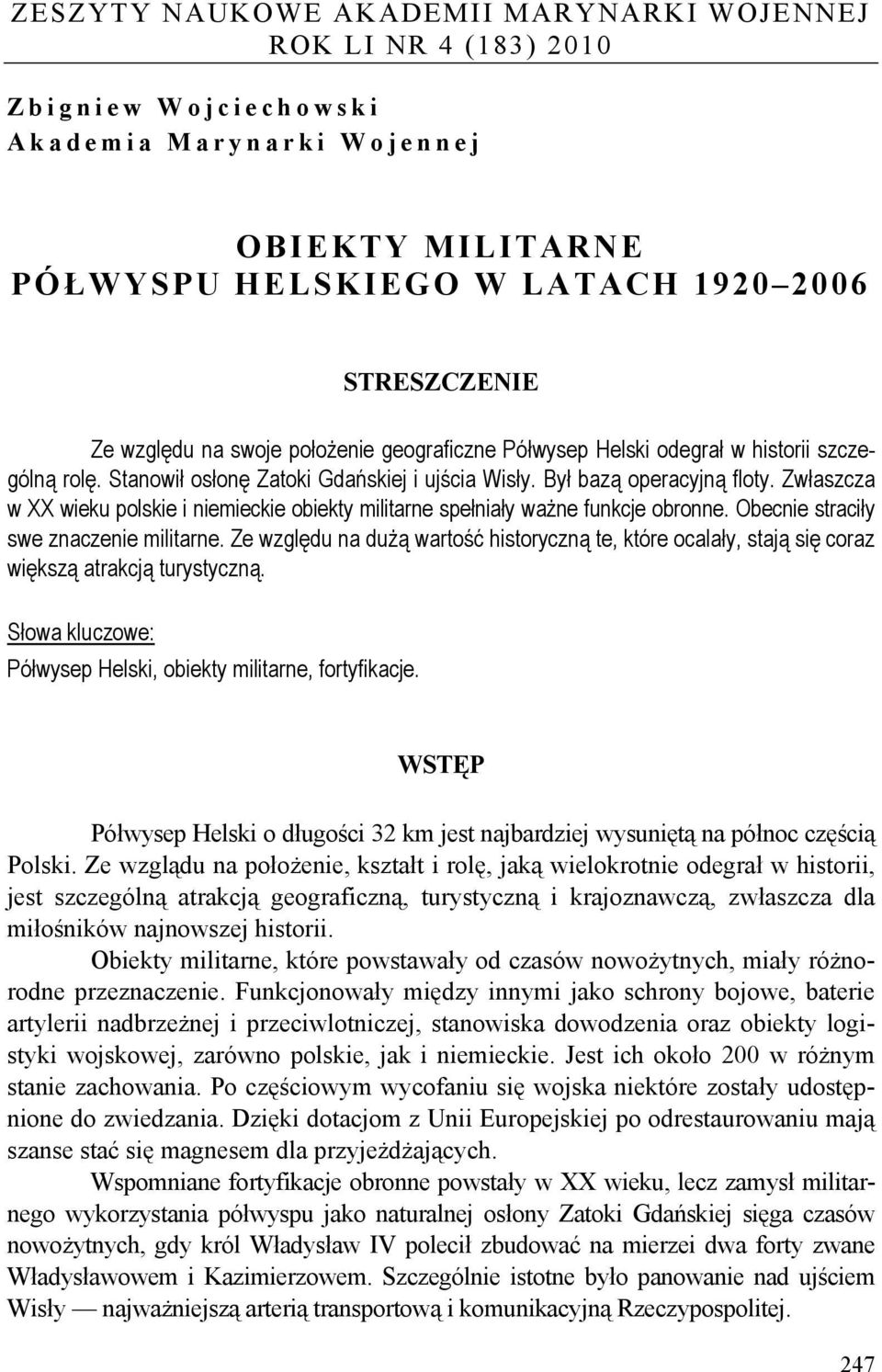 Zwłaszcza w XX wieku polskie i niemieckie obiekty militarne spełniały ważne funkcje obronne. Obecnie straciły swe znaczenie militarne.