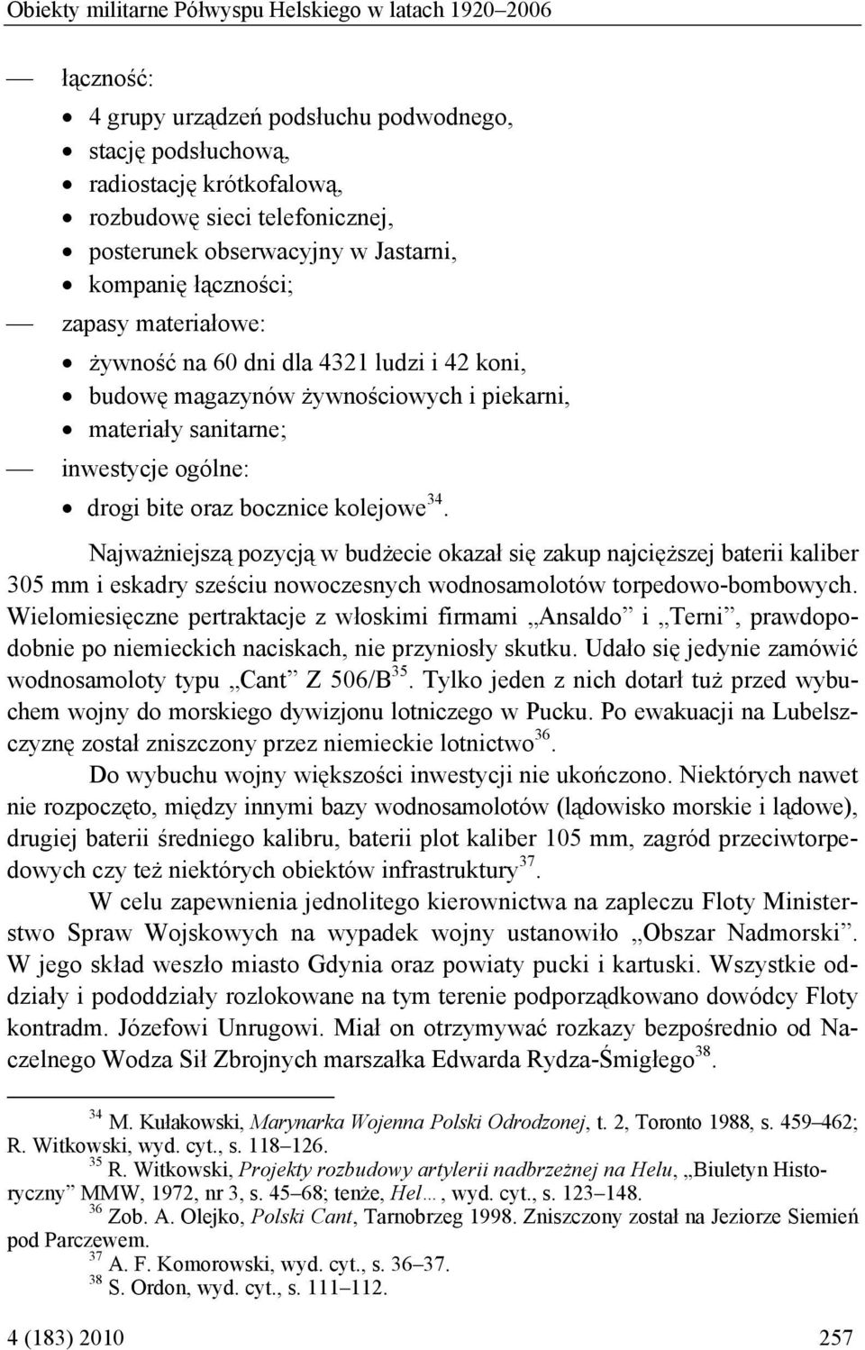 bite oraz bocznice kolejowe 34. Najważniejszą pozycją w budżecie okazał się zakup najcięższej baterii kaliber 305 mm i eskadry sześciu nowoczesnych wodnosamolotów torpedowo-bombowych.