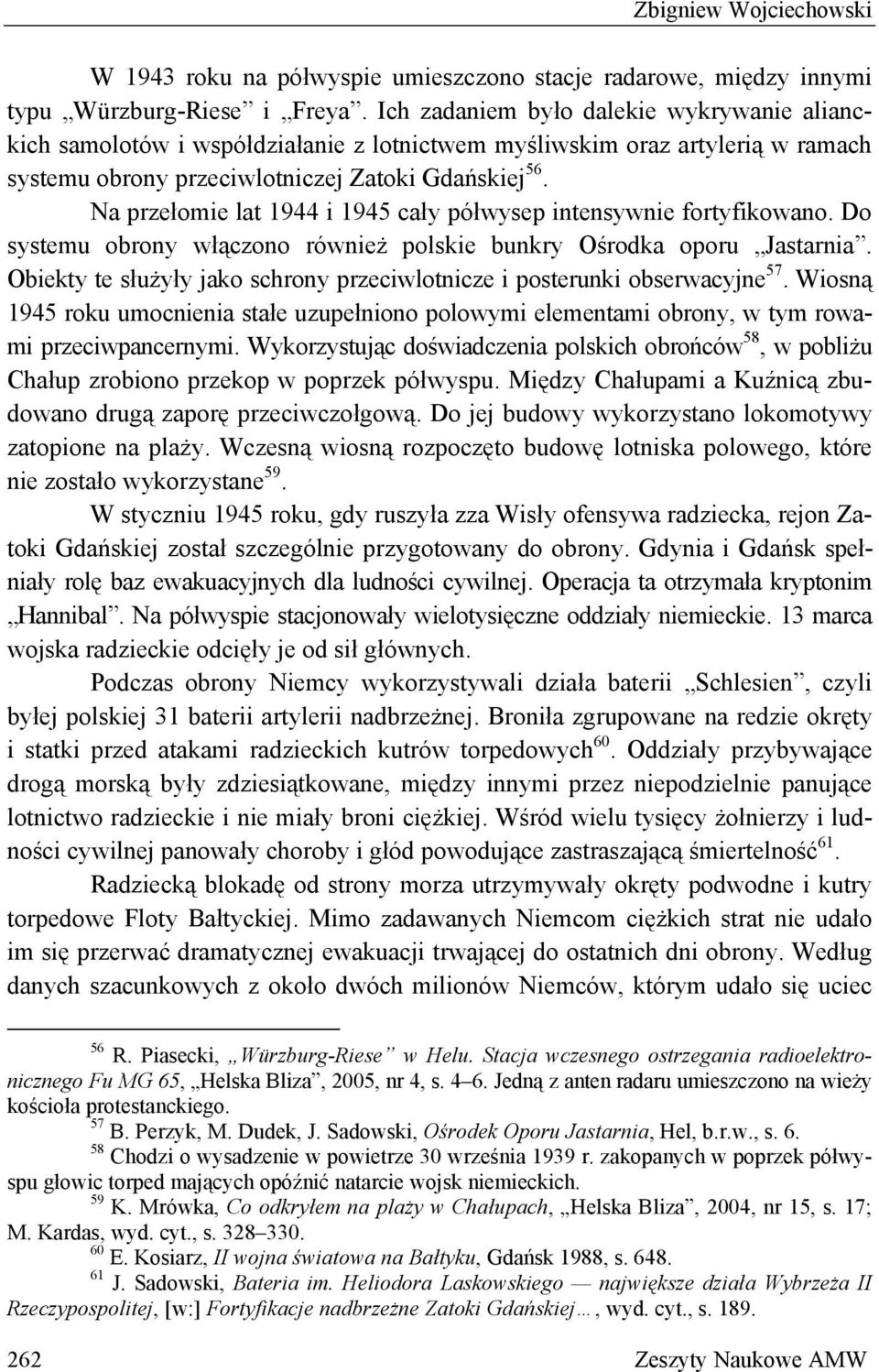 Na przełomie lat 1944 i 1945 cały półwysep intensywnie fortyfikowano. Do systemu obrony włączono również polskie bunkry Ośrodka oporu Jastarnia.