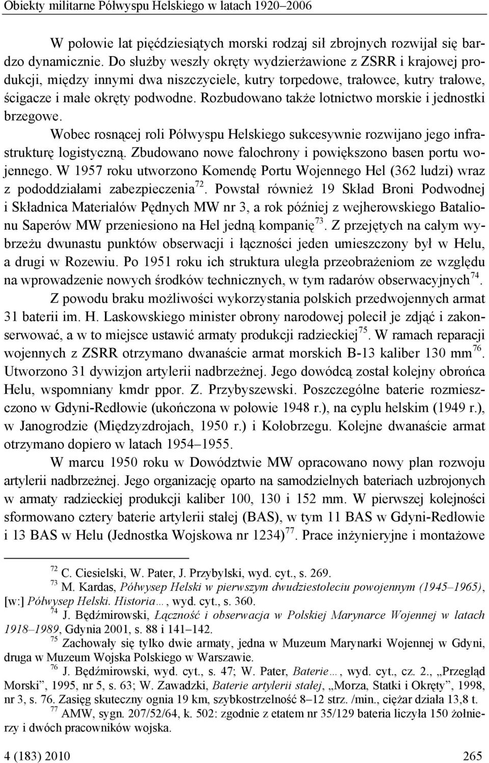 Rozbudowano także lotnictwo morskie i jednostki brzegowe. Wobec rosnącej roli Półwyspu Helskiego sukcesywnie rozwijano jego infrastrukturę logistyczną.