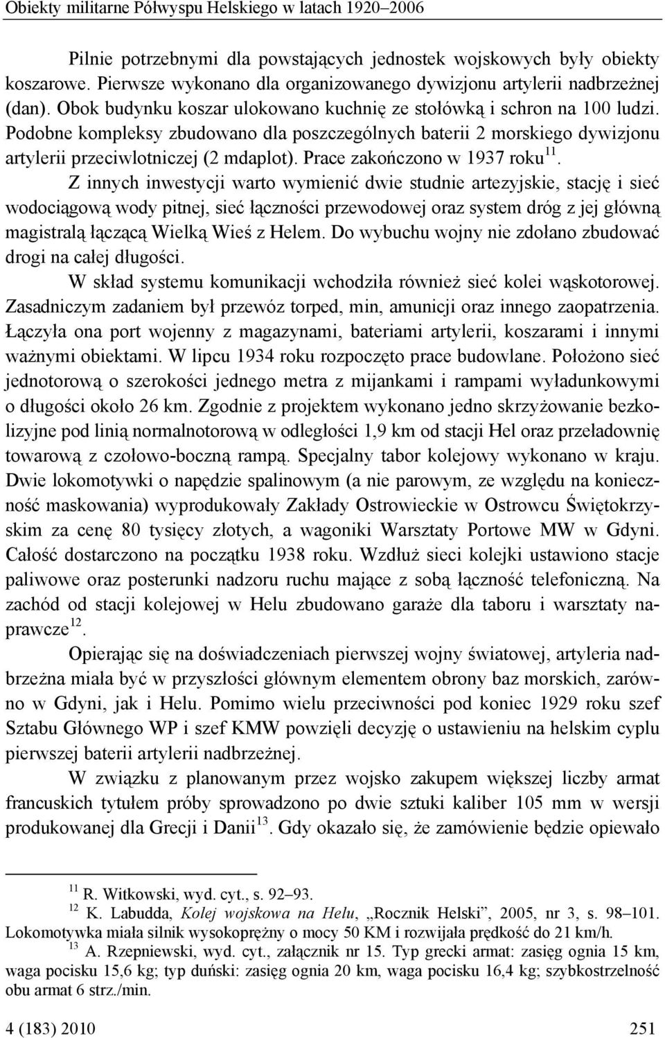 Podobne kompleksy zbudowano dla poszczególnych baterii 2 morskiego dywizjonu artylerii przeciwlotniczej (2 mdaplot). Prace zakończono w 1937 roku 11.