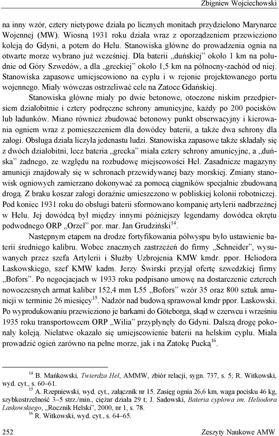 Dla baterii duńskiej około 1 km na południe od Góry Szwedów, a dla greckiej około 1,5 km na północny-zachód od niej.