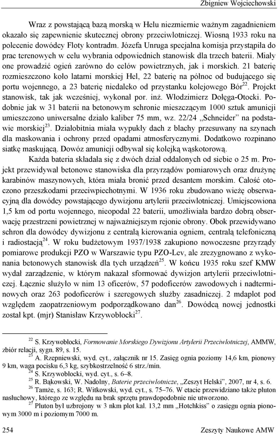 Miały one prowadzić ogień zarówno do celów powietrznych, jak i morskich.