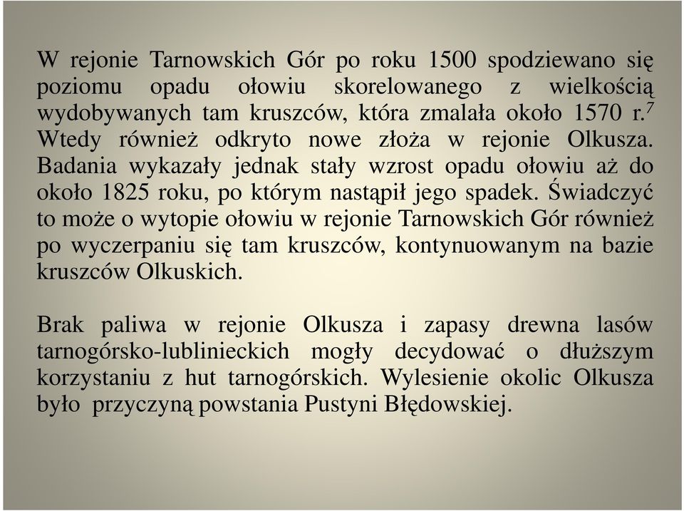 Świadczyć to może o wytopie ołowiu w rejonie Tarnowskich Gór również po wyczerpaniu się tam kruszców, kontynuowanym na bazie kruszców Olkuskich.