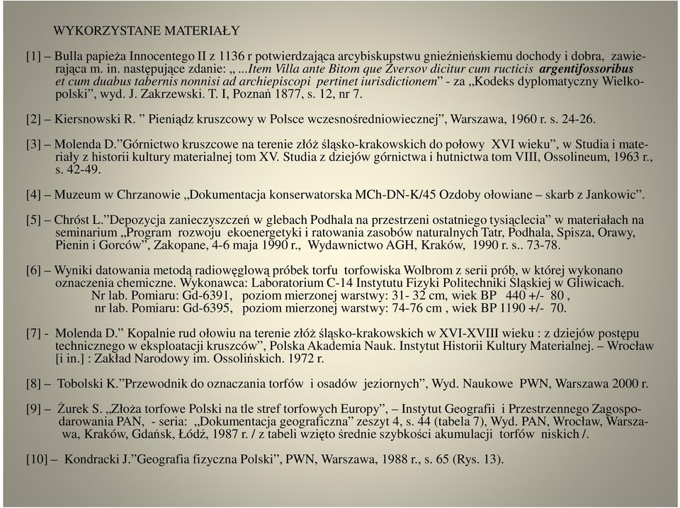 Zakrzewski. T. I, Poznań 1877, s. 12, nr 7. [2] Kiersnowski R. Pieniądz kruszcowy w Polsce wczesnośredniowiecznej, Warszawa, 1960 r. s. 24-26. [3] Molenda D.