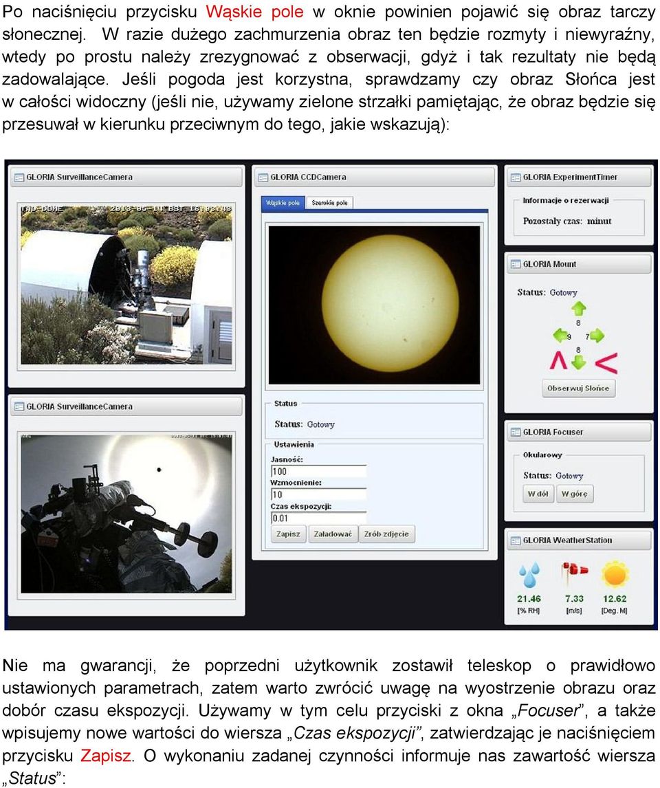 Jeśli pogoda jest korzystna, sprawdzamy czy obraz Słońca jest w całości widoczny (jeśli nie, używamy zielone strzałki pamiętając, że obraz będzie się przesuwał w kierunku przeciwnym do tego, jakie