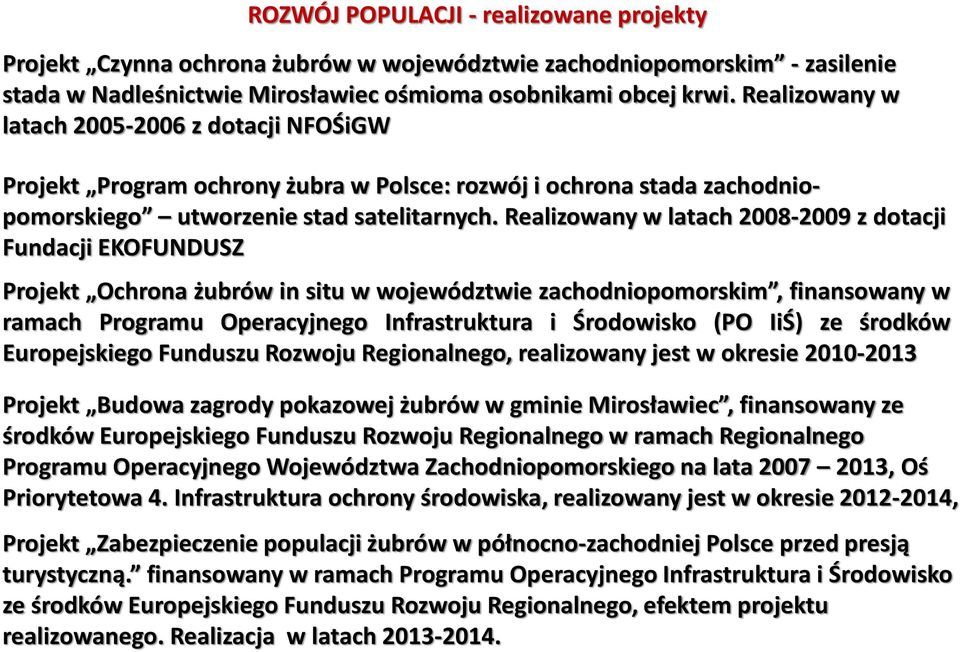 Realizowany w latach 2008-2009 z dotacji Fundacji EKOFUNDUSZ Projekt Ochrona żubrów in situ w województwie zachodniopomorskim, finansowany w ramach Programu Operacyjnego Infrastruktura i Środowisko