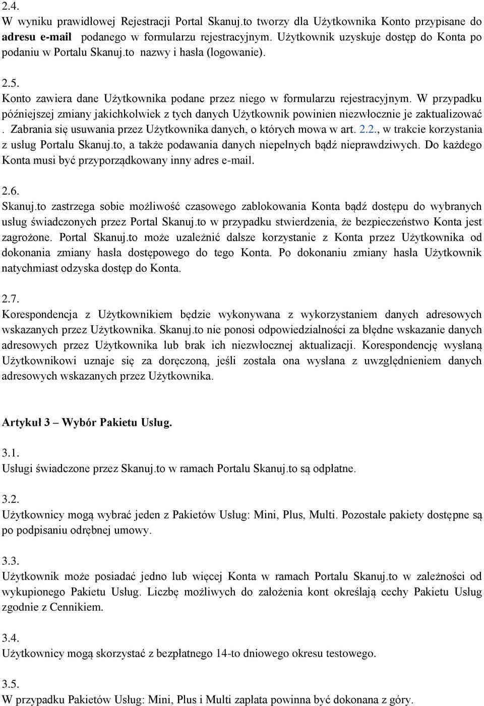 W przypadku późniejszej zmiany jakichkolwiek z tych danych Użytkownik powinien niezwłocznie je zaktualizować. Zabrania się usuwania przez Użytkownika danych, o których mowa w art. 2.