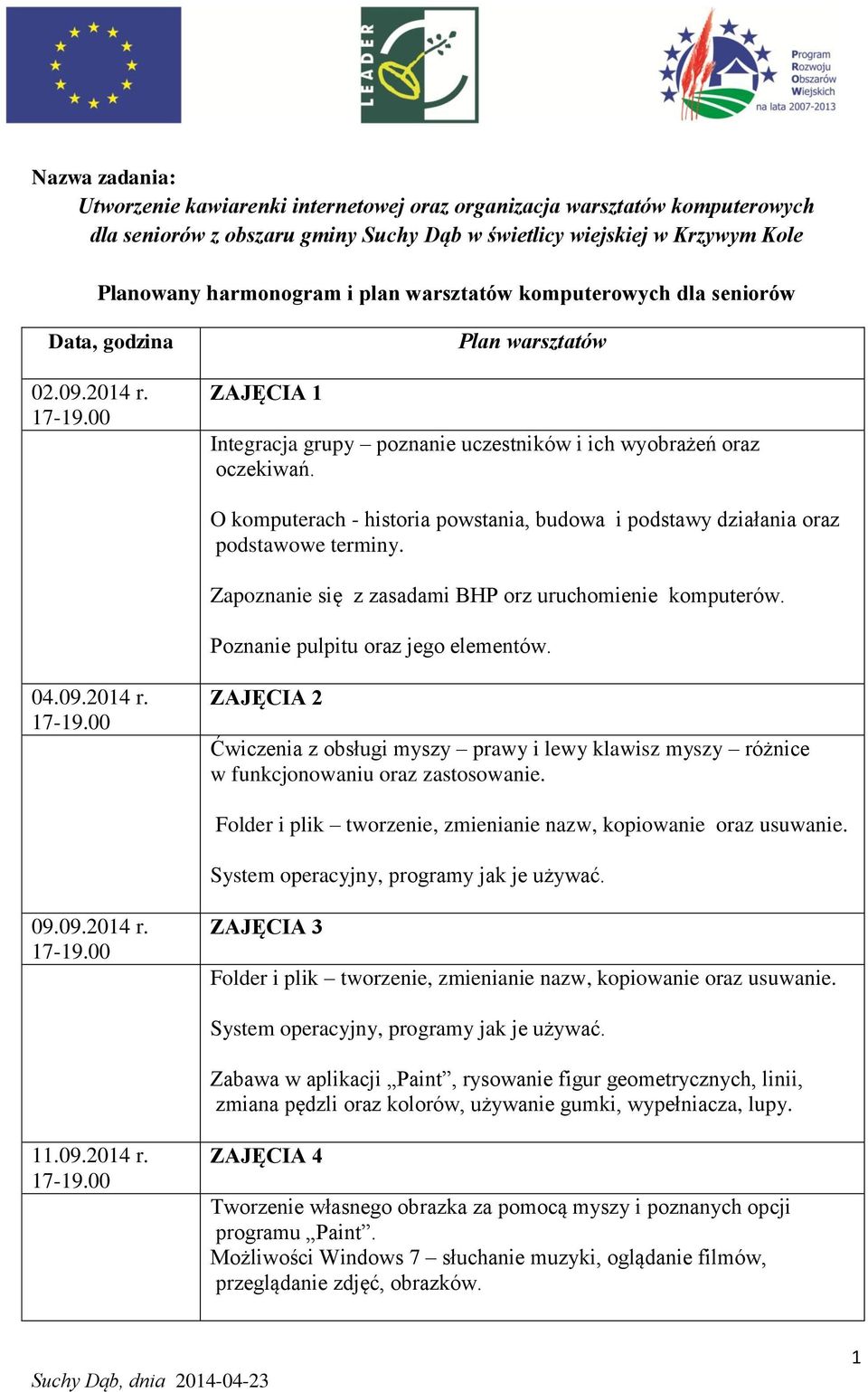 O komputerach - historia powstania, budowa i podstawy działania oraz podstawowe terminy. Zapoznanie się z zasadami BHP orz uruchomienie komputerów. Poznanie pulpitu oraz jego elementów. 04.09.2014 r.