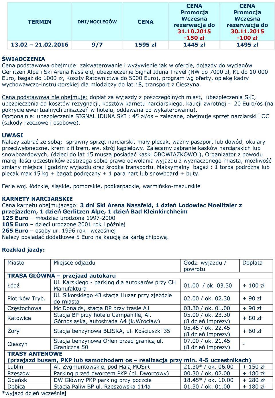 2016 9/7 1595 zł 1445 zł 1495 zł ŚWIADCZENIA Cena podstawowa obejmuje: zakwaterowanie i wyżywienie jak w ofercie, dojazdy do wyciągów Gerlitzen Alpe i Ski Arena Nassfeld, ubezpieczenie Signal Iduna