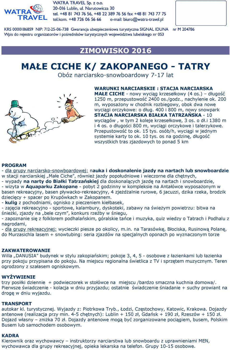 400 i 800 m, nowy snowpark STACJA NARCIARSKA BIAŁKA TATRZAŃSKA - 10 wyciągów, w tym 2 koleje krzesełkowe, 3 os. o dł.i 1380 m i 4 os. o długości 800 m, wyciągi orczykowe i talerzykowe.