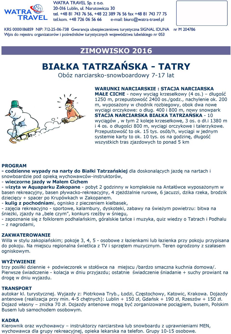 400 i 800 m, nowy snowpark STACJA NARCIARSKA BIAŁKA TATRZAŃSKA - 10 wyciągów, w tym 2 koleje krzesełkowe, 3 os. o dł.i 1380 m i 4 os. o długości 800 m, wyciągi orczykowe i talerzykowe.