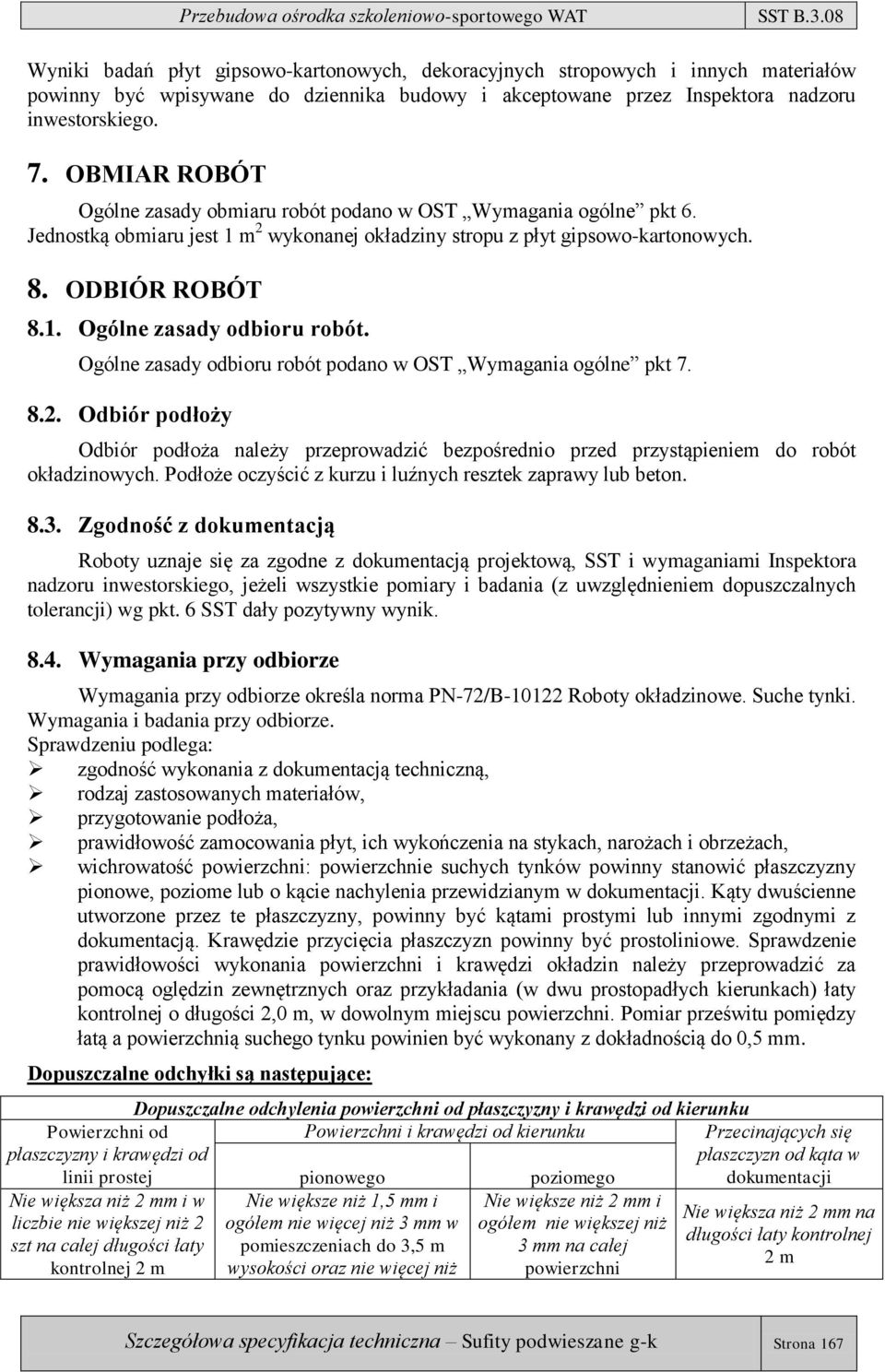 Ogólne zasady odbioru robót podano w OST Wymagania ogólne pkt 7. 8.2. Odbiór podłoży Odbiór podłoża należy przeprowadzić bezpośrednio przed przystąpieniem do robót okładzinowych.