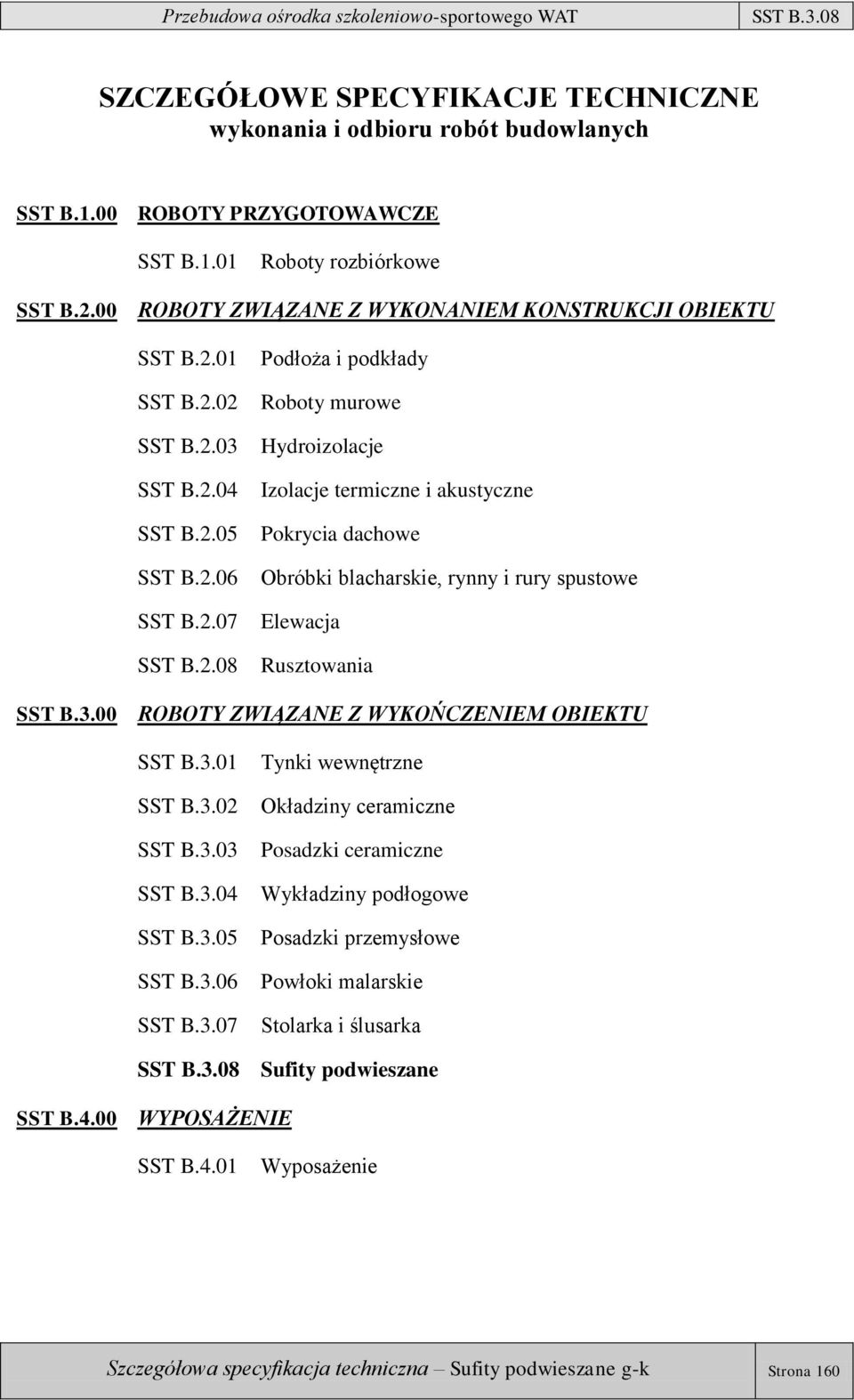 01 SST B.2.02 SST B.2.03 SST B.2.04 SST B.2.05 SST B.2.06 SST B.2.07 SST B.2.08 Podłoża i podkłady Roboty murowe Hydroizolacje Izolacje termiczne i akustyczne Pokrycia dachowe Obróbki blacharskie, rynny i rury spustowe Elewacja Rusztowania SST B.