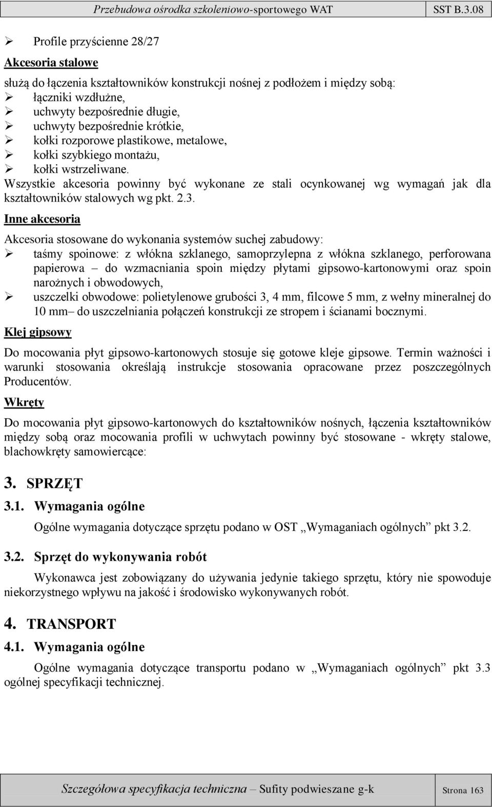 3. Inne akcesoria Akcesoria stosowane do wykonania systemów suchej zabudowy: taśmy spoinowe: z włókna szklanego, samoprzylepna z włókna szklanego, perforowana papierowa do wzmacniania spoin między