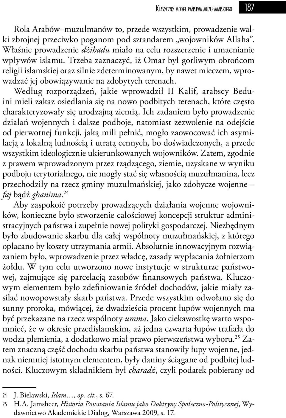 Trzeba zaznaczyć, iż Omar był gorliwym obrońcom religii islamskiej oraz silnie zdeterminowanym, by nawet mieczem, wprowadzać jej obowiązywanie na zdobytych terenach.