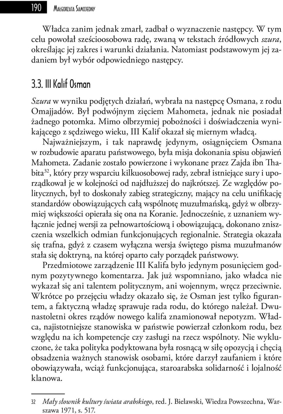 Był podwójnym zięciem Mahometa, jednak nie posiadał żadnego potomka. Mimo olbrzymiej pobożności i doświadczenia wynikającego z sędziwego wieku, III Kalif okazał się miernym władcą.