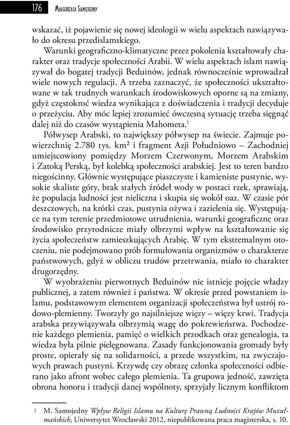 W wielu aspektach islam nawiązywał do bogatej tradycji Beduinów, jednak równocześnie wprowadzał wiele nowych regulacji.