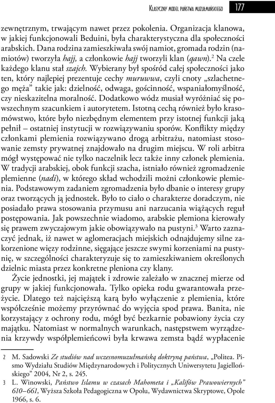 Wybierany był spośród całej społeczności jako ten, który najlepiej prezentuje cechy muruwwa, czyli cnoty szlachetnego męża takie jak: dzielność, odwaga, gościnność, wspaniałomyślność, czy