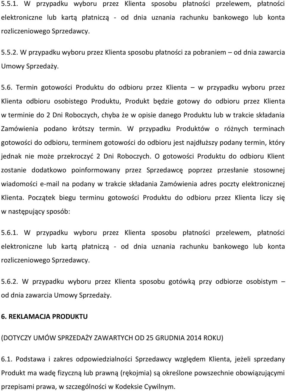 Termin gotowości Produktu do odbioru przez Klienta w przypadku wyboru przez Klienta odbioru osobistego Produktu, Produkt będzie gotowy do odbioru przez Klienta w terminie do 2 Dni Roboczych, chyba że