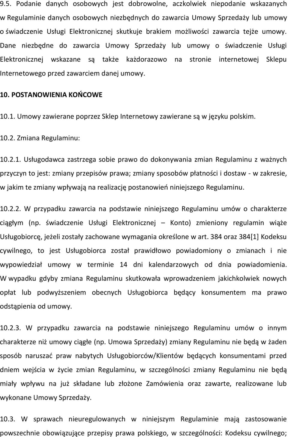 Dane niezbędne do zawarcia Umowy Sprzedaży lub umowy o świadczenie Usługi Elektronicznej wskazane są także każdorazowo na stronie internetowej Sklepu Internetowego przed zawarciem danej umowy. 10.