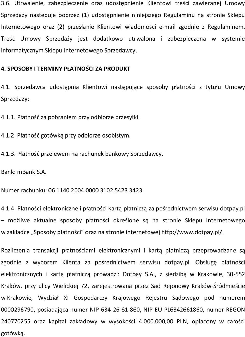 SPOSOBY I TERMINY PŁATNOŚCI ZA PRODUKT 4.1. Sprzedawca udostępnia Klientowi następujące sposoby płatności z tytułu Umowy Sprzedaży: 4.1.1. Płatność za pobraniem przy odbiorze przesyłki. 4.1.2.