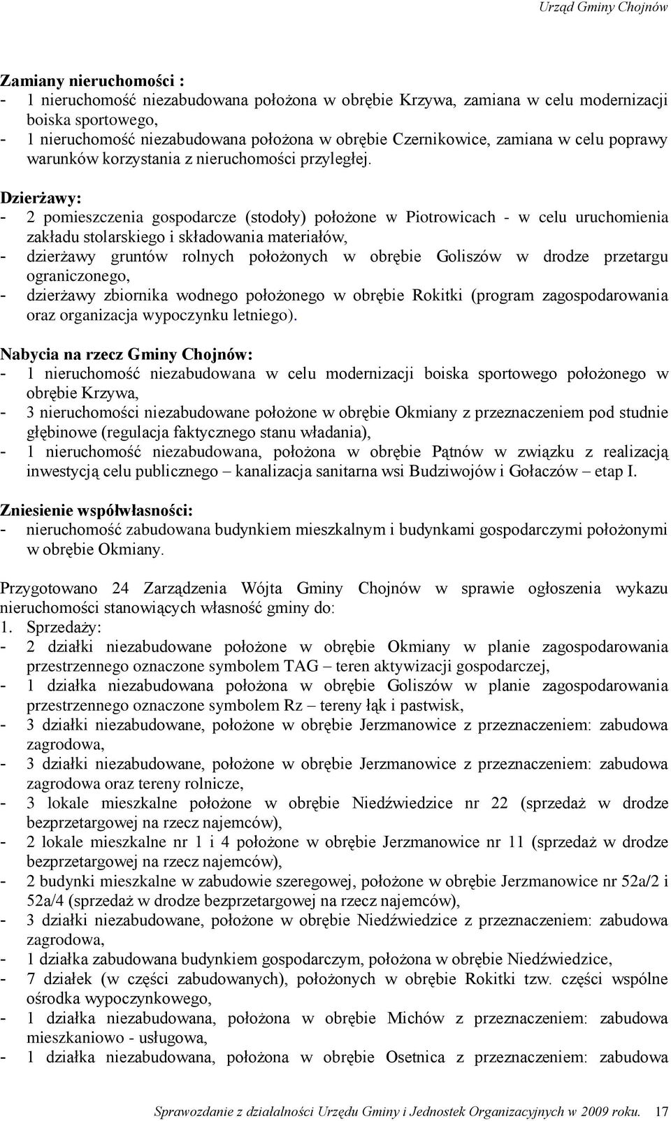 Dzierżawy: - 2 pomieszczenia gospodarcze (stodoły) położone w Piotrowicach - w celu uruchomienia zakładu stolarskiego i składowania materiałów, - dzierżawy gruntów rolnych położonych w obrębie