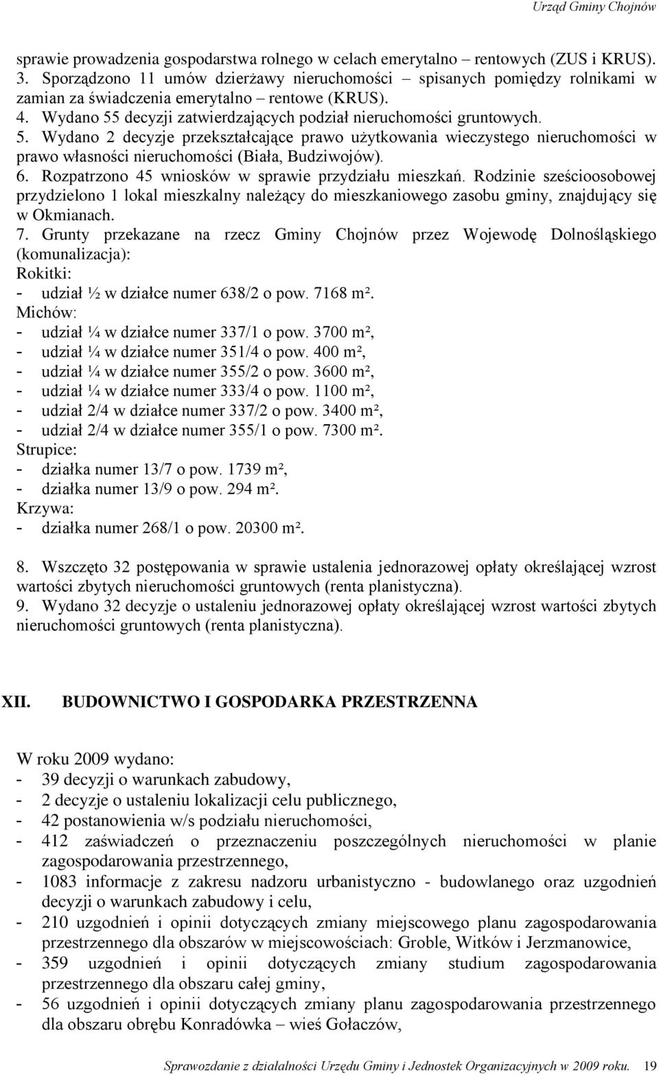 decyzji zatwierdzających podział nieruchomości gruntowych. 5. Wydano 2 decyzje przekształcające prawo użytkowania wieczystego nieruchomości w prawo własności nieruchomości (Biała, Budziwojów). 6.