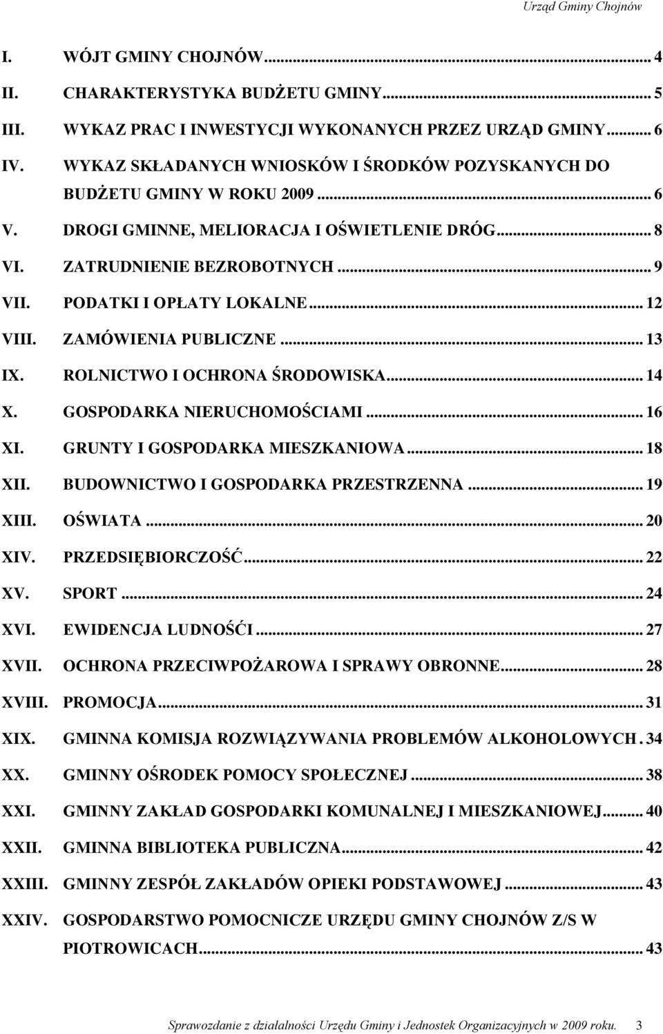 .. 12 VIII. ZAMÓWIENIA PUBLICZNE... 13 IX. ROLNICTWO I OCHRONA ŚRODOWISKA... 14 X. GOSPODARKA NIERUCHOMOŚCIAMI... 16 XI. GRUNTY I GOSPODARKA MIESZKANIOWA... 18 XII.