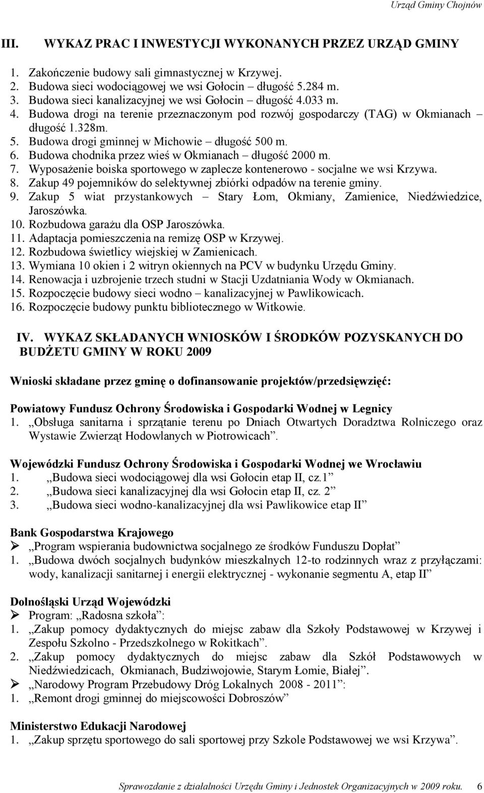 Budowa drogi gminnej w Michowie długość 500 m. 6. Budowa chodnika przez wieś w Okmianach długość 2000 m. 7. Wyposażenie boiska sportowego w zaplecze kontenerowo - socjalne we wsi Krzywa. 8.