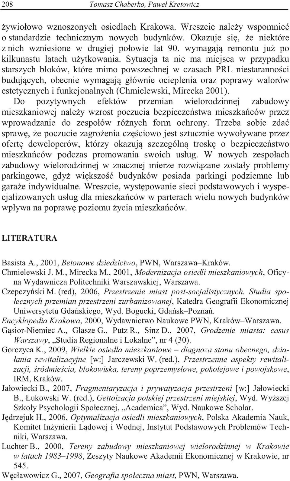 Sytuacja ta nie ma miejsca w przypadku starszych bloków, które mimo powszechnej w czasach PRL niestarannoci budujcych, obecnie wymagaj głównie ocieplenia oraz poprawy walorów estetycznych i