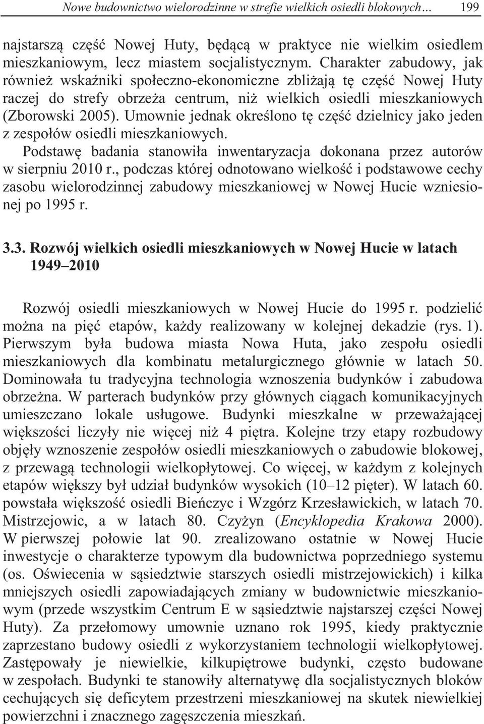 Umownie jednak okrelono t cz dzielnicy jako jeden z zespołów osiedli mieszkaniowych. Podstaw badania stanowiła inwentaryzacja dokonana przez autorów w sierpniu 2010 r.