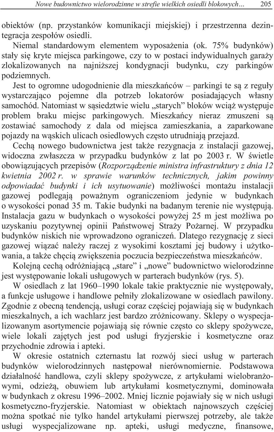 75% budynków) stały si kryte miejsca parkingowe, czy to w postaci indywidualnych garay zlokalizowanych na najniszej kondygnacji budynku, czy parkingów podziemnych.