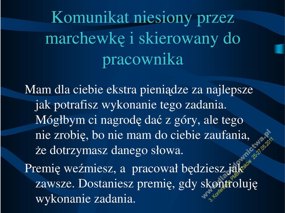 Mógłbym ci nagrodę dać z góry, ale tego nie zrobię, bo nie mam do ciebie zaufania, że