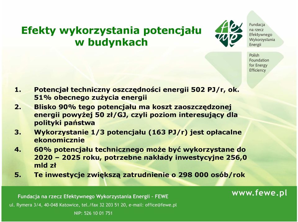 interesujący dla polityki państwa Wykorzystanie 1/3 potencjału (163 PJ/r) jest opłacalne ekonomicznie 60% potencjału