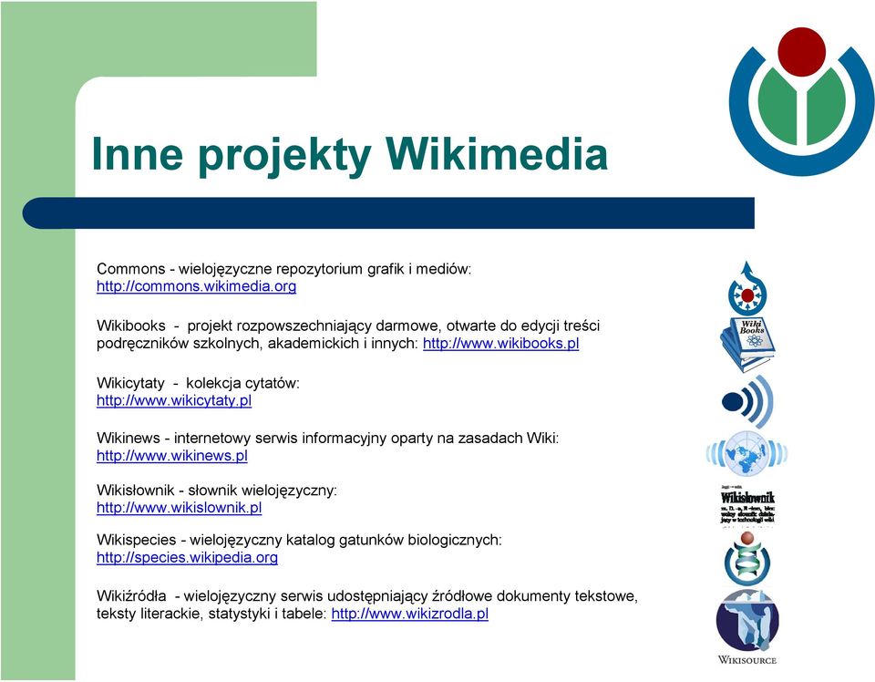 pl Wikicytaty - kolekcja cytatów: http://www.wikicytaty.pl Wikinews - internetowy serwis informacyjny oparty na zasadach Wiki: http://www.wikinews.