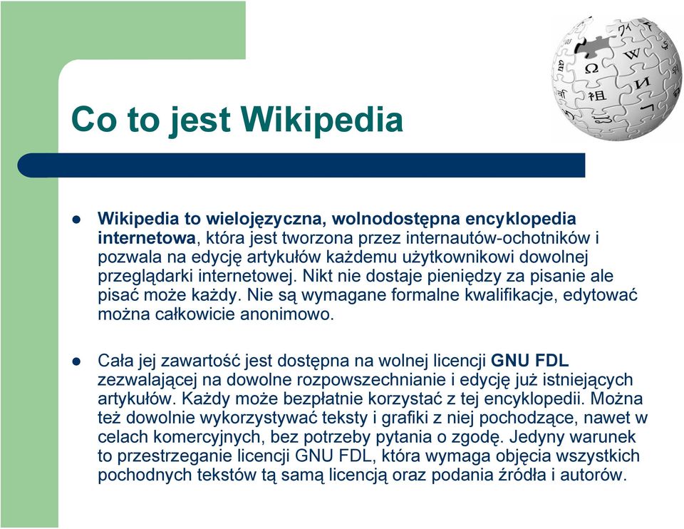 Cała jej zawartość jest dostępna na wolnej licencji GNU FDL zezwalającej na dowolne rozpowszechnianie i edycję już istniejących artykułów. Każdy może bezpłatnie korzystać z tej encyklopedii.