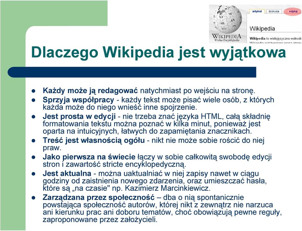 Treść jest własnością ogółu - nikt nie może sobie rościć do niej praw. Jako pierwsza na świecie łączy w sobie całkowitą swobodę edycji stron i zawartość stricte encyklopedyczną.