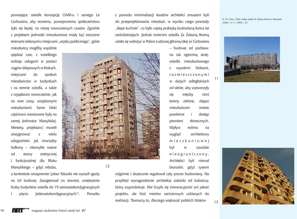 kosztów architekci zmuszeni byli do przeprojektowania mieszkań, w wyniku czego powstały ślepe kuchnie, co było częstą praktyką budowlaną końca lat sześćdziesiątych.