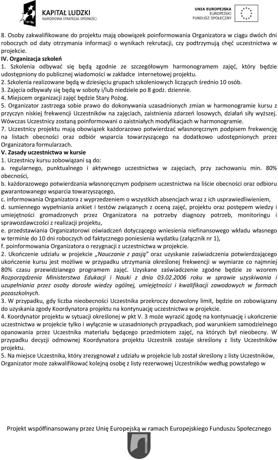 Szkolenia realizowane będą w dziesięciu grupach szkoleniowych liczących średnio 10 osób. 3. Zajęcia odbywały się będą w soboty i/lub niedziele po 8 godz. dziennie. 4.