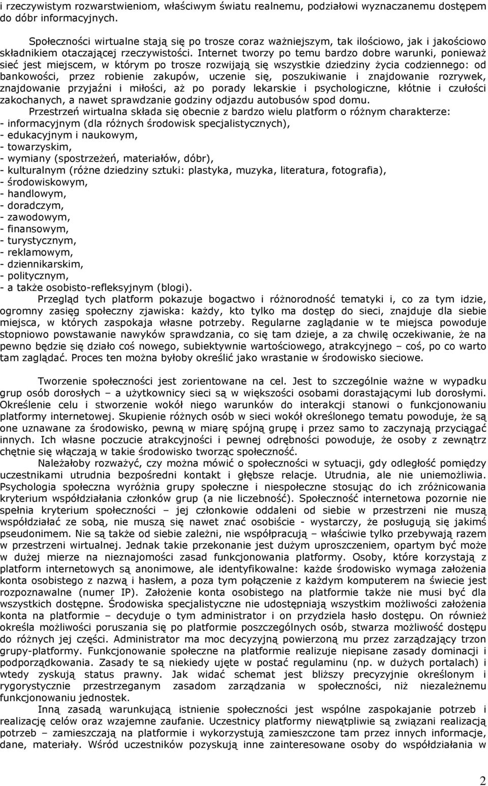 Internet tworzy po temu bardzo dobre warunki, poniewaŝ sieć jest miejscem, w którym po trosze rozwijają się wszystkie dziedziny Ŝycia codziennego: od bankowości, przez robienie zakupów, uczenie się,