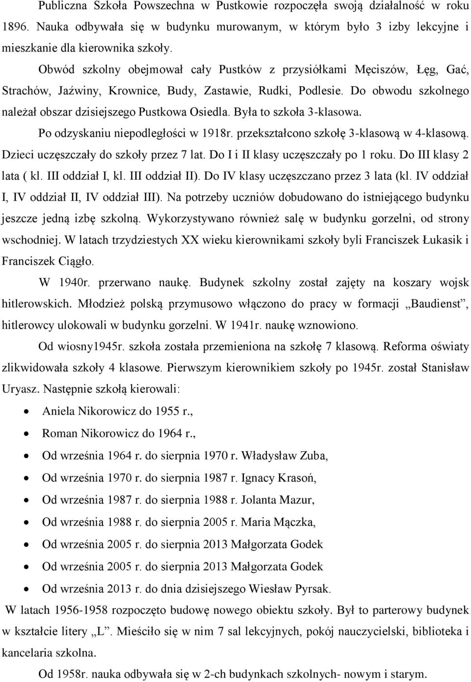 Była to szkoła 3-klasowa. Po odzyskaniu niepodległości w 1918r. przekształcono szkołę 3-klasową w 4-klasową. Dzieci uczęszczały do szkoły przez 7 lat. Do I i II klasy uczęszczały po 1 roku.