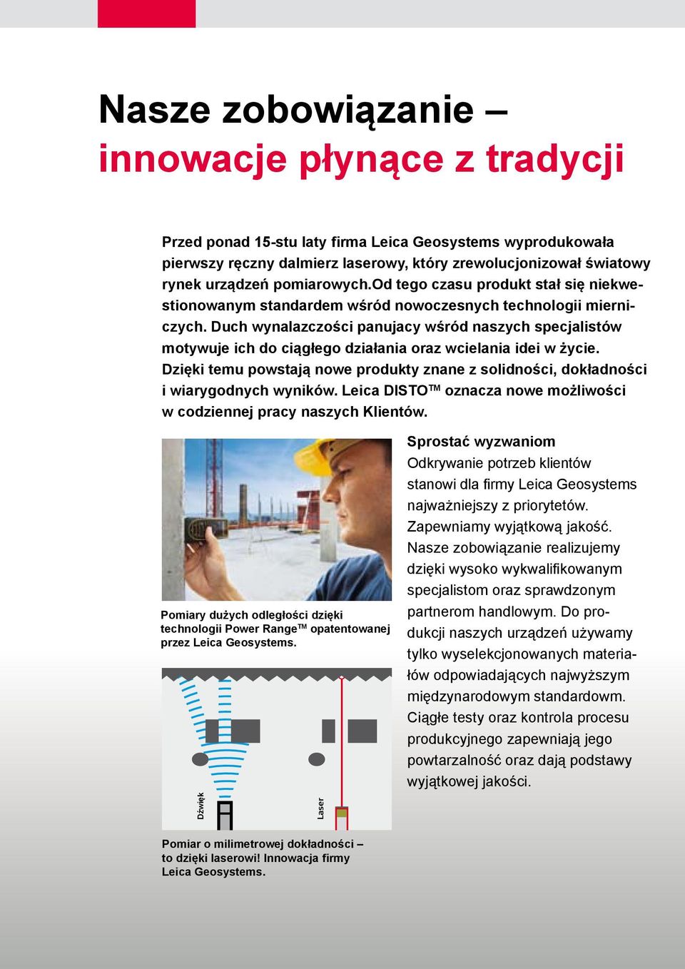 Duch wynalazczości panujacy wśród naszych specjalistów motywuje ich do ciągłego działania oraz wcielania idei w życie.