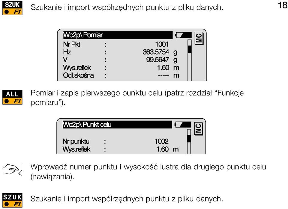 skośna : ----- m ALL Pomiar i zapis pierwszego punktu celu (patrz rozdział Funkcje pomiaru ).