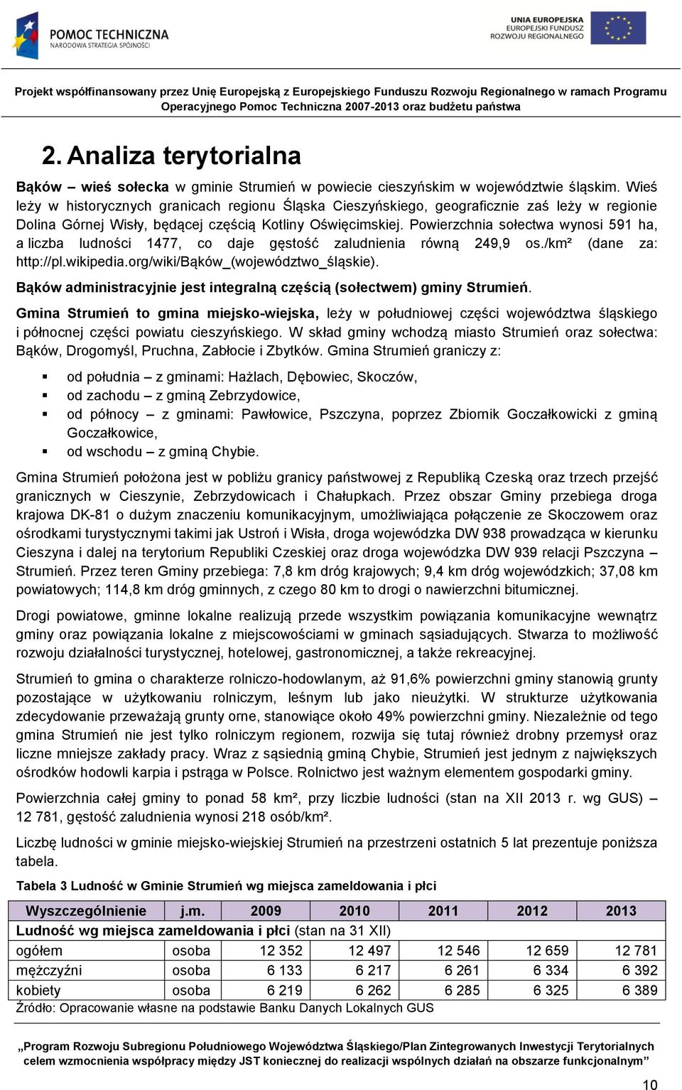 Powierzchnia sołectwa wynosi 591 ha, a liczba ludności 1477, co daje gęstość zaludnienia równą 249,9 os./km² (dane za: http://pl.wikipedia.org/wiki/bąków_(województwo_śląskie).