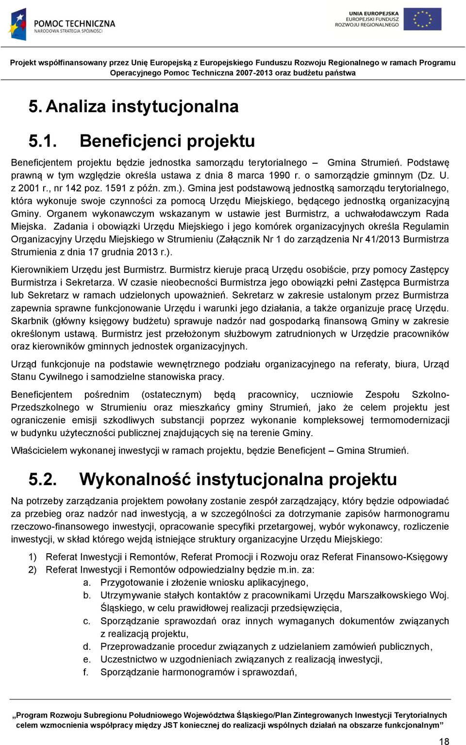 Gmina jest podstawową jednostką samorządu terytorialnego, która wykonuje swoje czynności za pomocą Urzędu Miejskiego, będącego jednostką organizacyjną Gminy.